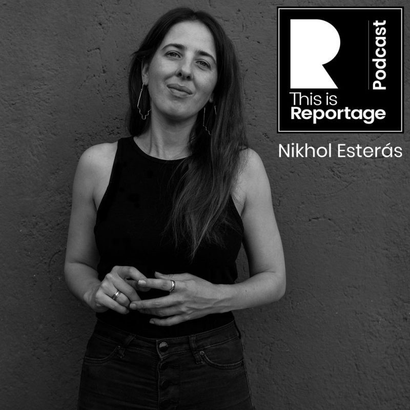 this is reportage podcast - this is Nikhol Esterás